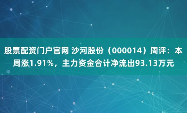 股票配资门户官网 沙河股份（000014）周评：本周涨1.91%，主力资金合计净流出93.13万元